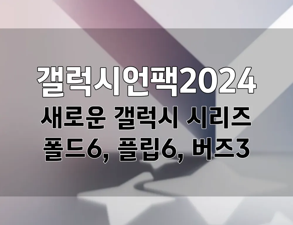 삼성 갤럭시 언팩 2024: 새로운 갤럭시 시리즈 공개. 폴드6, 플립6, 버즈3